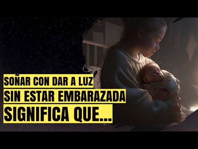 dar a luz sin estar embarazada que significa este sueno inusual