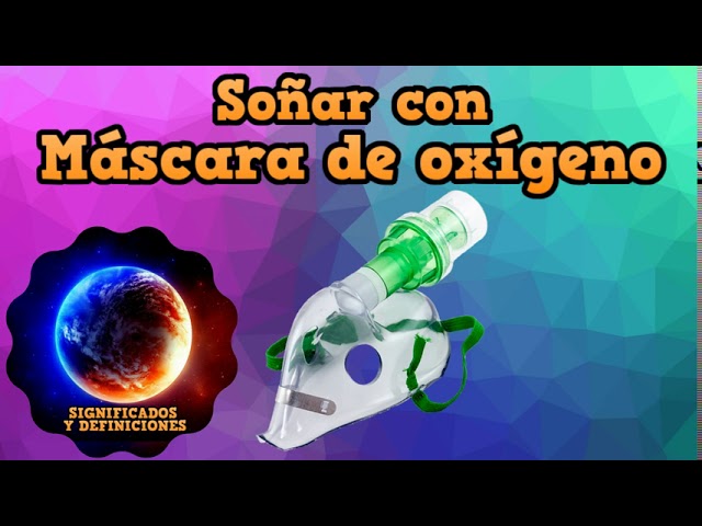 mascara de oxigeno significado e interpretacion de este sueno