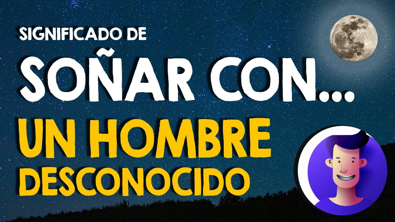 un hombre desconocido que significa este sueno