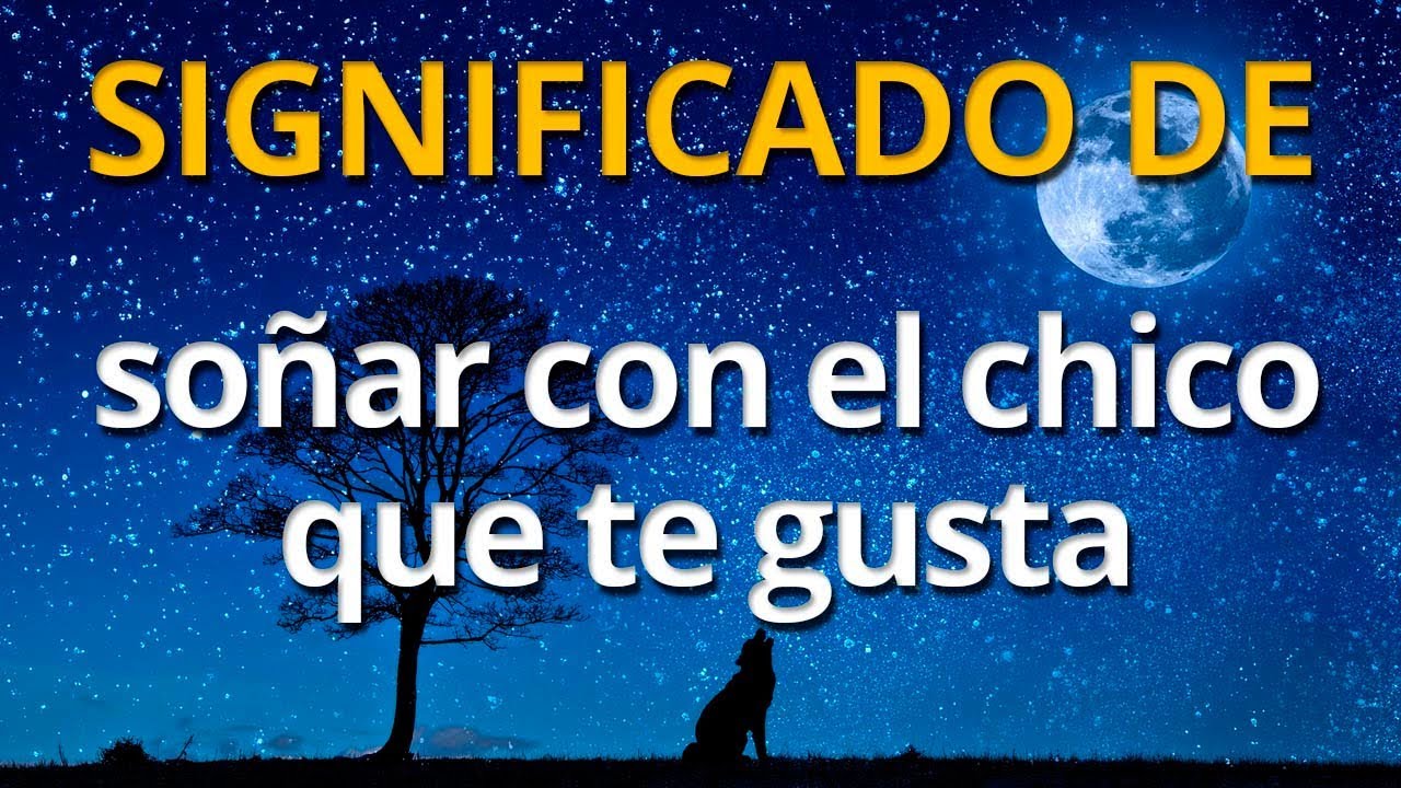 el chico que te gusta que significa este sueno