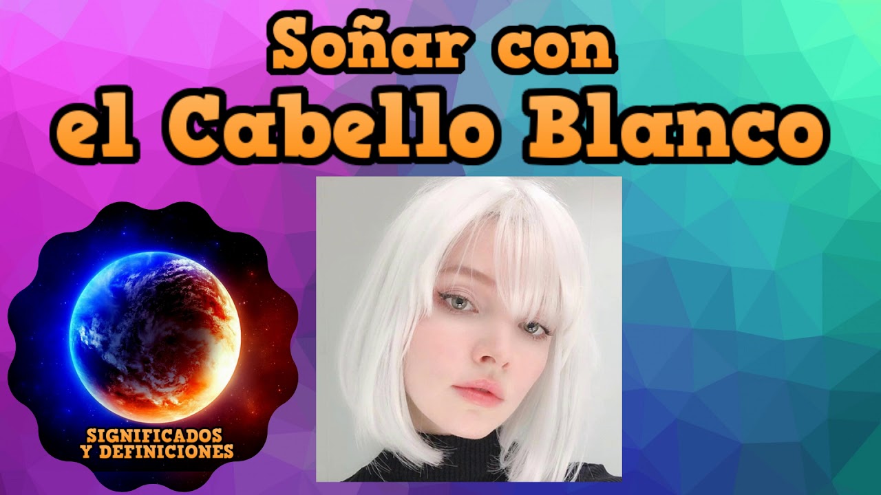 cabello pintado de blanco que significa este sueno