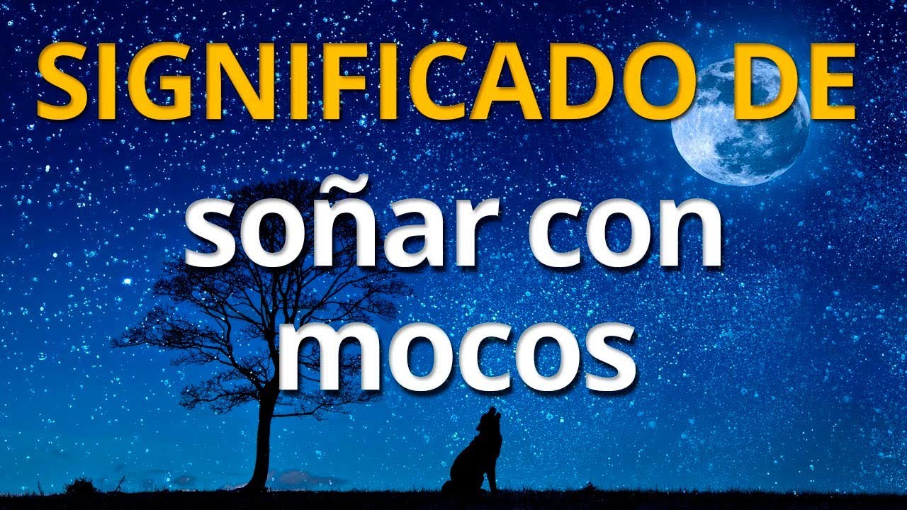 mocos que significa este sueno