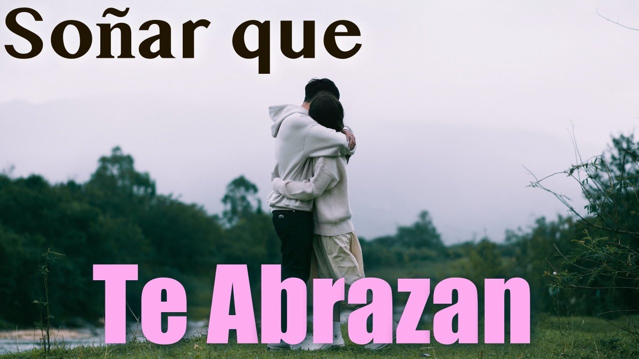 abrazar a alguien significado y interpretacion de este sueno
