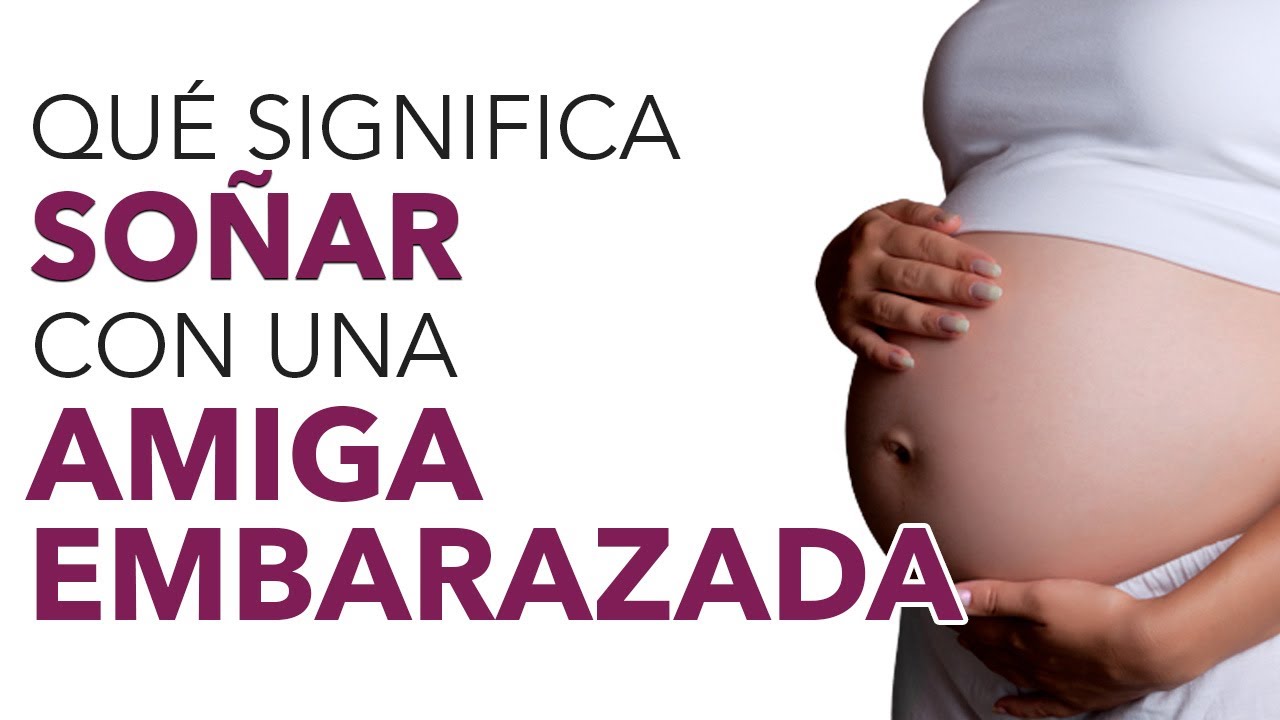 el embarazo de una amiga que significa este sueno