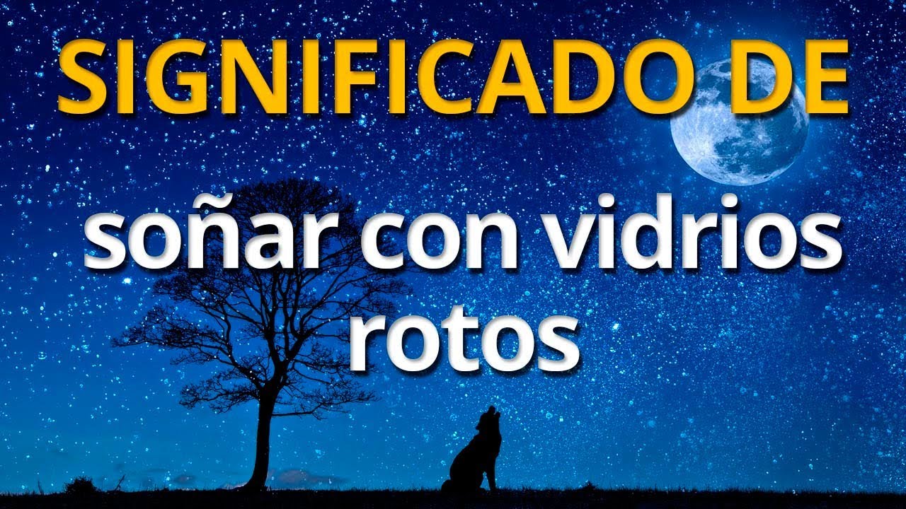 vidrios rotos cual es el significado de este sueno