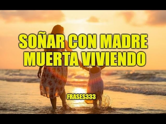 mi madre muerta verla viva y enferma
