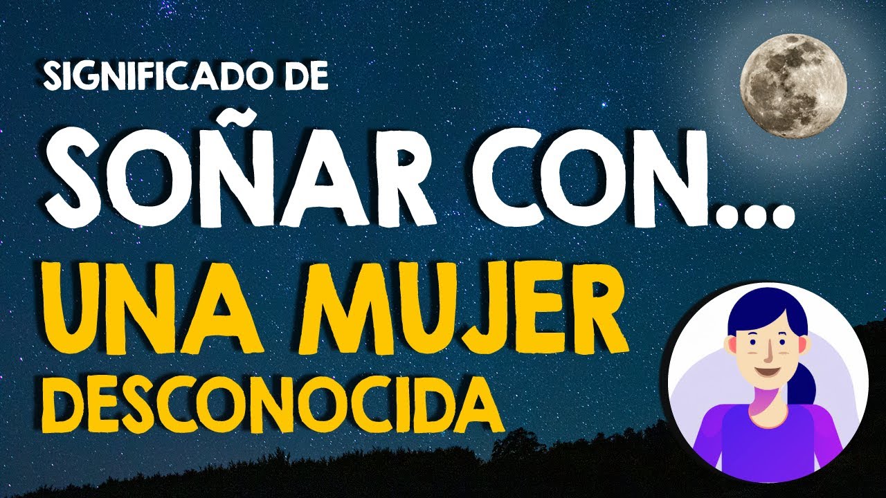 una mujer desconocida que significa este sueno
