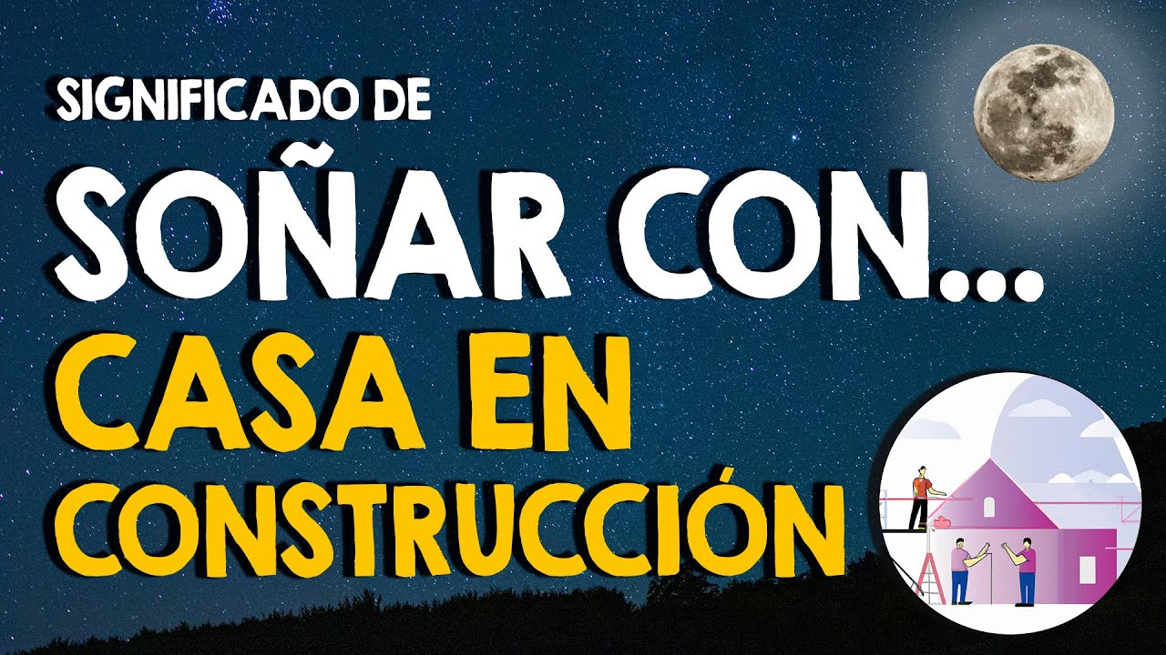 construir una casa que significa este sueno y su simbolismo
