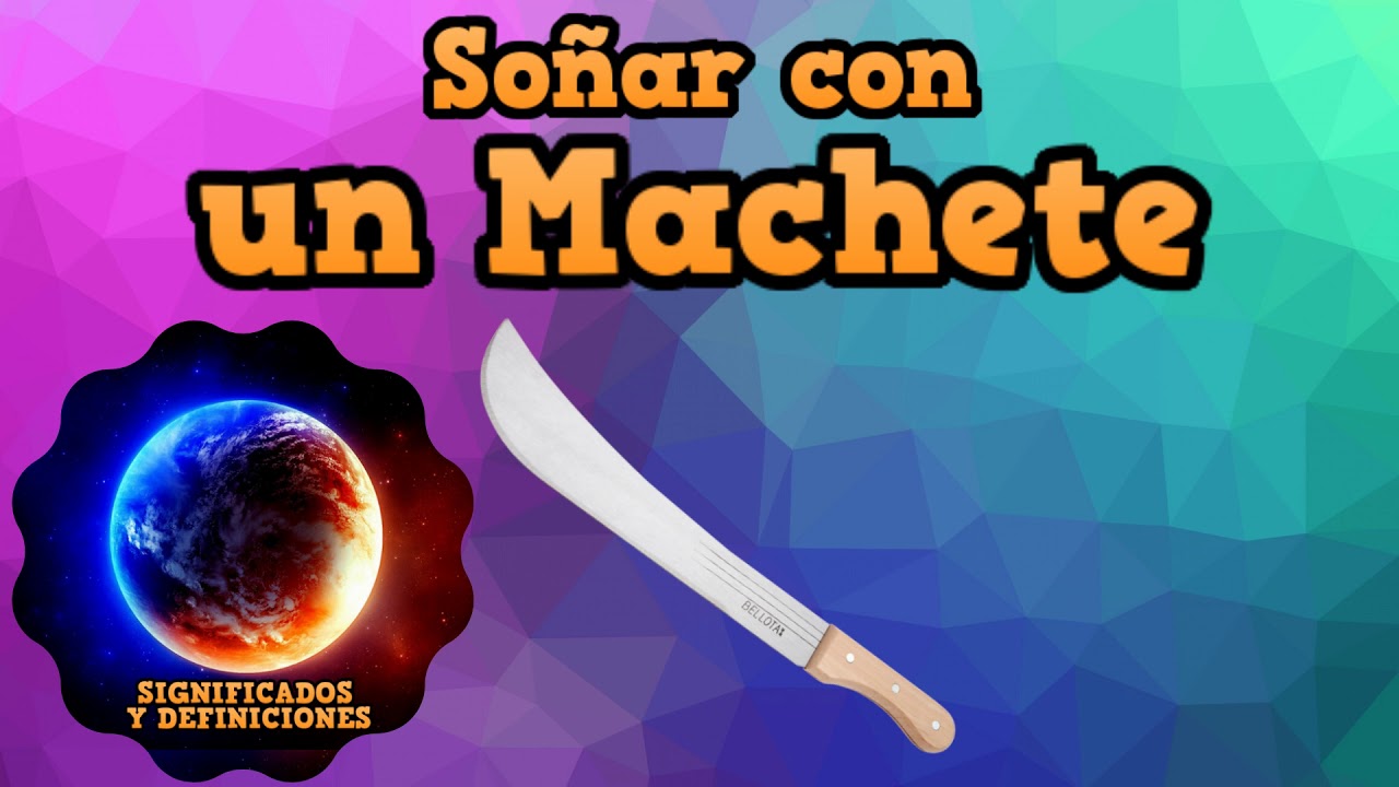 un hombre con machete un sueno de peligro o proteccion